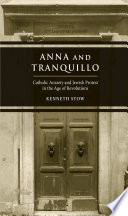 Anna and Tranquillo : Catholic anxiety and Jewish protest in the Age of Revolutions /