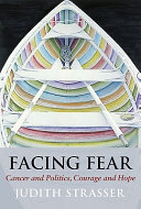Facing fear : meditations on cancer and politics, courage and hope /
