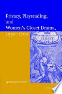 Privacy, play reading, and women closet drama, 1550-1700 /