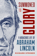 Summoned to glory : the audacious life of Abraham Lincoln /