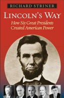 Lincoln's way : how six great Presidents created American power /