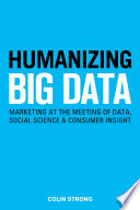 Humanizing big data : marketing at the meeting of data, social science and consumer insight /
