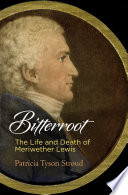 Bitterroot : the life and death of Meriwether Lewis /