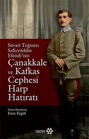 Süvari Teğmen Safiyyüddin Efendiʼnin : Çanakkale ve Kafkas cephesi harp hatıratı /