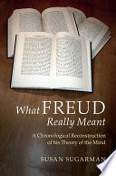 What Freud really meant : a chronological reconstruction of his theory of the mind /