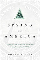 Spying in America : espionage from the Revolutionary War to the dawn of the Cold War /