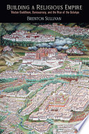 Building a religious empire : Tibetan Buddhism, bureaucracy, and the rise of the Gelukpa /