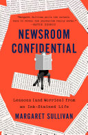 Newsroom confidential : lessons (and worries) from an ink-stained life /