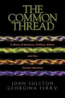 The common thread : a story of science, politics, ethics, and the human genome /