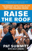 Raise the roof : the inspiring inside story of the Tennessee Lady Vols' undefeated 1997-98 season /