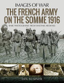 The French army on the Somme 1916 : rare photographs from wartime archives /