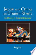 Japan and China as charm rivals : soft power in regional diplomacy /