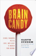 Brain candy : science, paradoxes, puzzles, logic, and illogic to nourish your neurons /