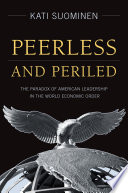 Peerless and Periled : the Paradox of American Leadership in The World Economic Order.