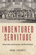 Indentured servitude : unfree labor and citizenship in the British colonies /
