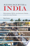 Building back better in India : development, NGOs, and artisanal fishers after the 2004 tsunami /