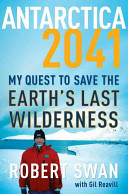Antarctica 2041 : my quest to save the earth's last wilderness /