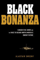 Black bonanza : Alberta's oil sands and the race to secure North America's energy future /