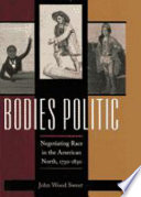 Bodies politic : negotiating race in the American North, 1730-1830 /