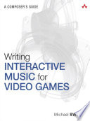 Writing interactive music for video games : a composer's guide /