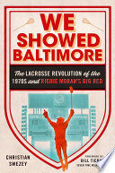 We showed Baltimore : the lacrosse revolution of the 1970s and Richie Moran's Big Red /