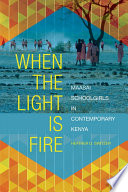 When the light is fire : Maasai schoolgirls in contemporary Kenya /