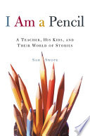 I am a pencil : a teacher, his kids, and their world of stories /