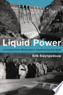 Liquid power : water and contested modernities in Spain, 1898-2010 /