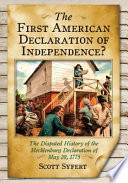 The first American Declaration of Independence? : the disputed history of the Mecklenburg Declaration of May 20, 1775 /