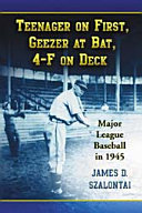 Teenager on first, geezer at bat, 4-F on deck : major league baseball in 1945 /