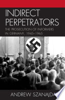 Indirect perpetrators : the prosecution of informers in Germany, 1945-1965 /