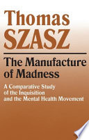 The manufacture of madness : a comparative study of the inquisition and the mental health movement /