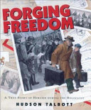 Forging freedom: a true story of heroism during the Holocaust /