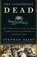 The illustrious dead : the terrifying story of how typhus killed Napoleon's greatest army /