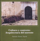 Cultura y contexto : arquitectura del Noreste /