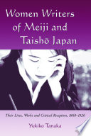 Women writers of Meiji and Taishō Japan : their lives, works, and critical reception, 1868-1926 /