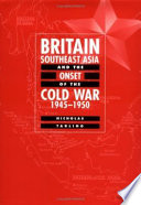 Britain, Southeast Asia and the onset of the Cold War, 1945-1950 /