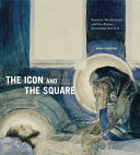 The icon and the square : Russian modernism and the Russo-Byzantine revival /