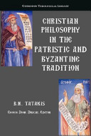 Christian philosophy in the patristic and Byzantine tradition /