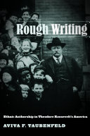 Rough writing : ethnic authorship in Theodore Roosevelt's America /