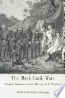 The Black Carib Wars freedom, survival, and the making of the Garifuna /