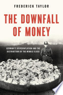 The downfall of money : Germany's hyperinflation and the destruction of the middle class /