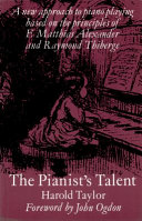 The pianist's talent : a new approach to piano playing based on the principles of F. Matthias Alexander and Raymond Thiberge /