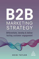 B2B marketing strategy : differentiate, develop and deliver lasting customer engagement /