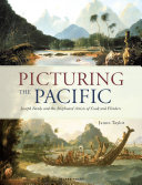 Picturing the pacific : Joseph Banks and the shipboard artists of Cook and Flinders /