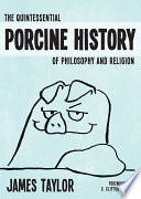 Quintessential porcine history of philosophy and religion /