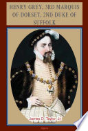 Henry Grey, 3rd Marquis of Dorset, 2nd Duke of Suffolk (c. 1500-1554) : a history in documents /