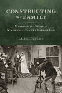 Constructing the family : marriage and work in nineteenth-century English law /