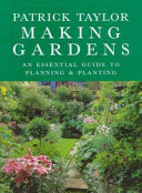 Making gardens : Patrick Taylor's essential guide to planning and planting /