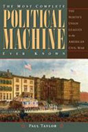 The most complete political machine ever known : the North's Union Leagues in the American Civil War /